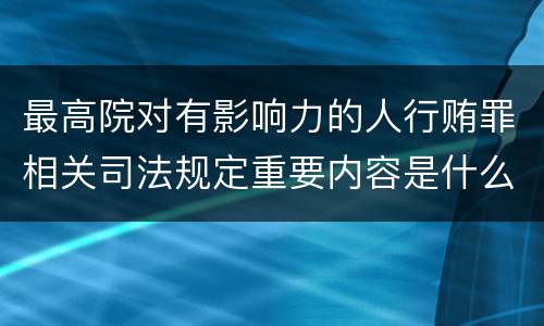最高院对有影响力的人行贿罪相关司法规定重要内容是什么