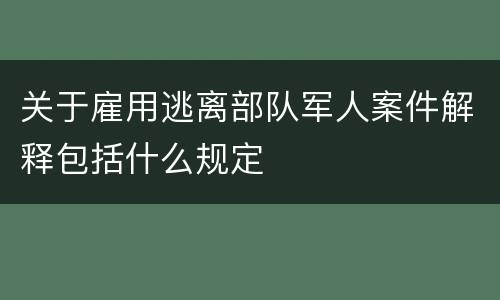 关于雇用逃离部队军人案件解释包括什么规定
