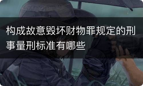 构成故意毁坏财物罪规定的刑事量刑标准有哪些