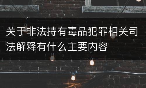 关于非法持有毒品犯罪相关司法解释有什么主要内容