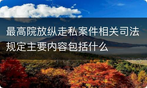 最高院放纵走私案件相关司法规定主要内容包括什么