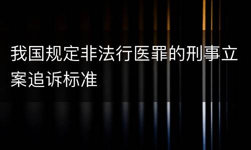 我国规定非法行医罪的刑事立案追诉标准