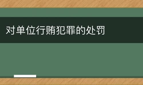 对单位行贿犯罪的处罚
