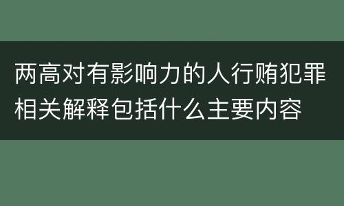 两高对有影响力的人行贿犯罪相关解释包括什么主要内容