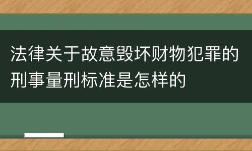 法律关于故意毁坏财物犯罪的刑事量刑标准是怎样的