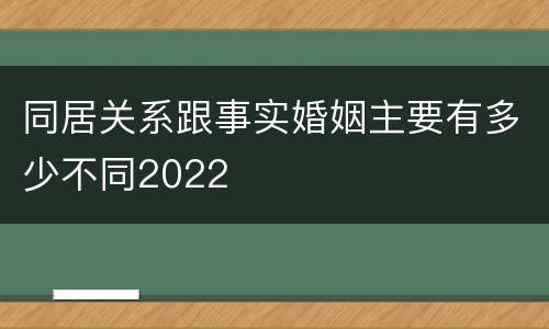 同居关系跟事实婚姻主要有多少不同2022