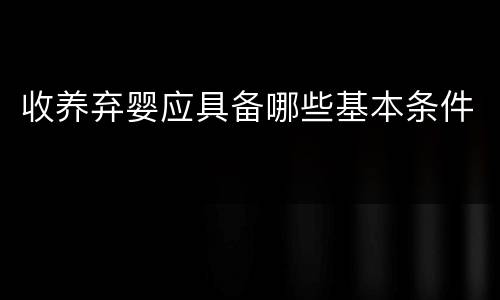 收养弃婴应具备哪些基本条件
