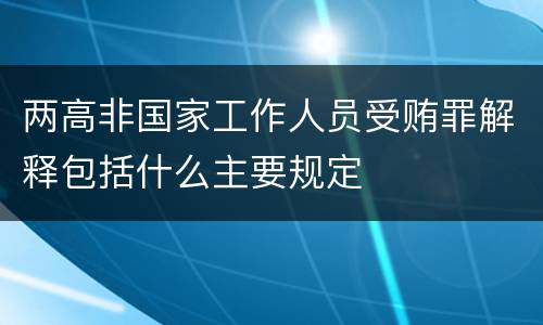 两高非国家工作人员受贿罪解释包括什么主要规定