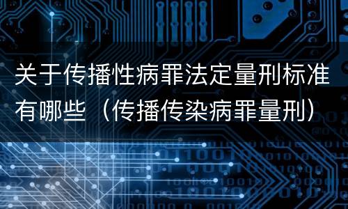 关于传播性病罪法定量刑标准有哪些（传播传染病罪量刑）