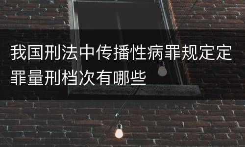 我国刑法中传播性病罪规定定罪量刑档次有哪些