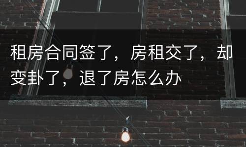 租房合同签了，房租交了，却变卦了，退了房怎么办