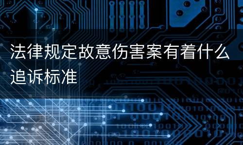 法律规定故意伤害案有着什么追诉标准