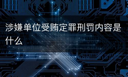 涉嫌单位受贿定罪刑罚内容是什么