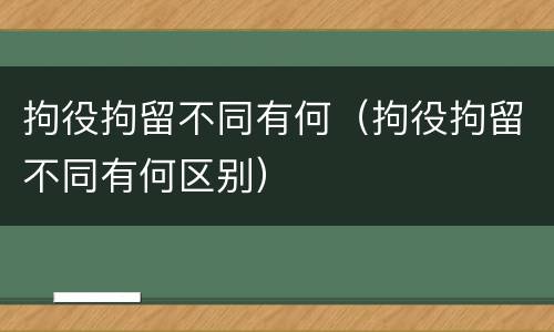 拘役拘留不同有何（拘役拘留不同有何区别）