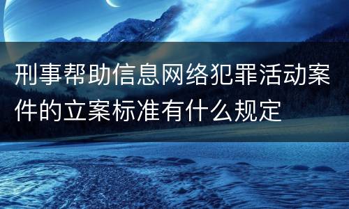 刑事帮助信息网络犯罪活动案件的立案标准有什么规定