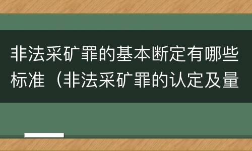 非法采矿罪的基本断定有哪些标准（非法采矿罪的认定及量刑标准）