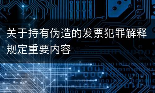 关于持有伪造的发票犯罪解释规定重要内容