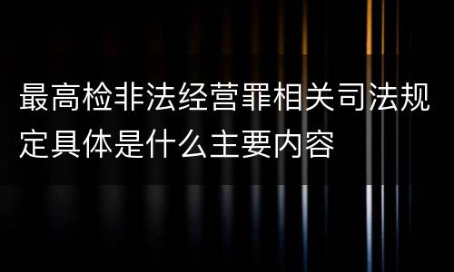 最高检非法经营罪相关司法规定具体是什么主要内容