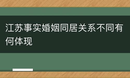 江苏事实婚姻同居关系不同有何体现