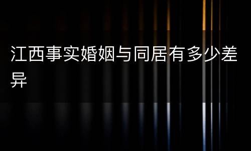 江西事实婚姻与同居有多少差异