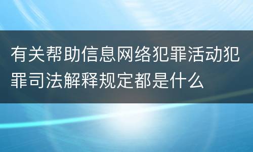 有关帮助信息网络犯罪活动犯罪司法解释规定都是什么