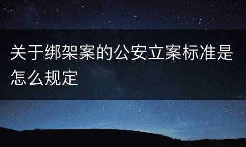 关于绑架案的公安立案标准是怎么规定