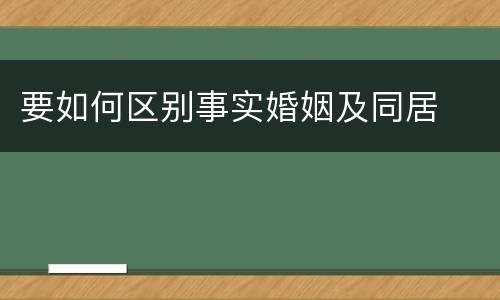 要如何区别事实婚姻及同居