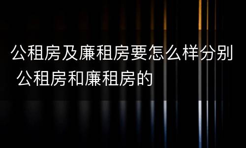 公租房及廉租房要怎么样分别 公租房和廉租房的
