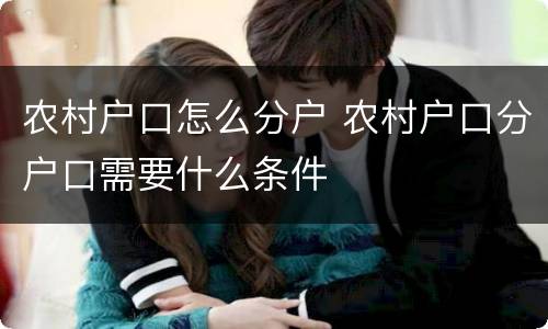 农村户口怎么分户 农村户口分户口需要什么条件