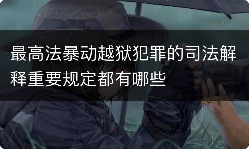最高法暴动越狱犯罪的司法解释重要规定都有哪些