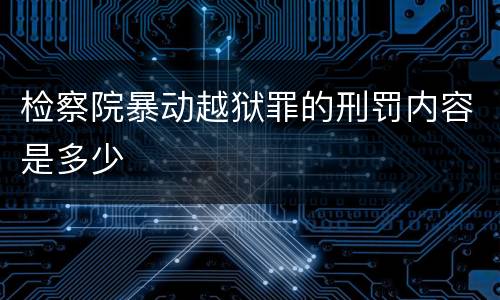 检察院暴动越狱罪的刑罚内容是多少