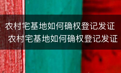 农村宅基地如何确权登记发证 农村宅基地如何确权登记发证书
