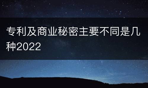 专利及商业秘密主要不同是几种2022