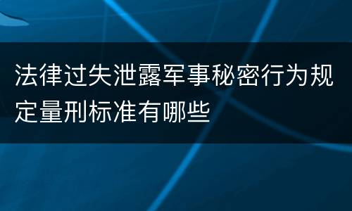 法律过失泄露军事秘密行为规定量刑标准有哪些
