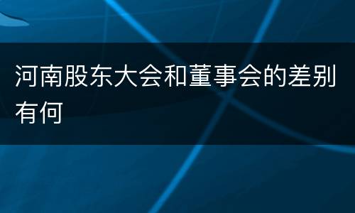 河南股东大会和董事会的差别有何