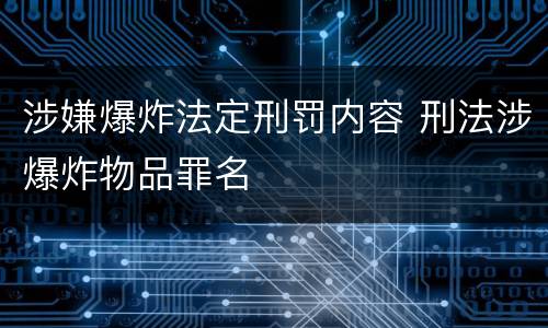 涉嫌爆炸法定刑罚内容 刑法涉爆炸物品罪名