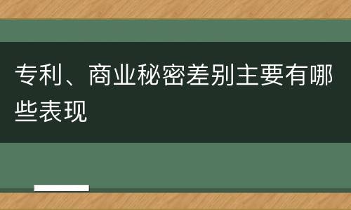 专利、商业秘密差别主要有哪些表现