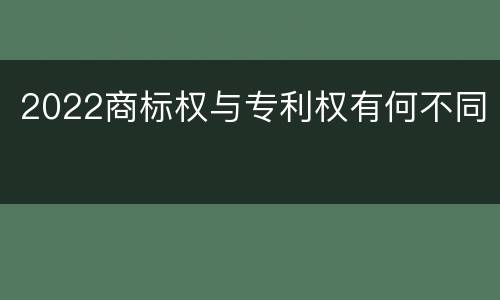 2022商标权与专利权有何不同