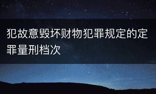 犯故意毁坏财物犯罪规定的定罪量刑档次
