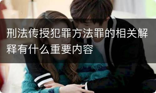 刑法传授犯罪方法罪的相关解释有什么重要内容