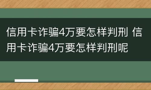 信用卡诈骗4万要怎样判刑 信用卡诈骗4万要怎样判刑呢