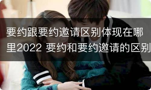 要约跟要约邀请区别体现在哪里2022 要约和要约邀请的区别秒懂