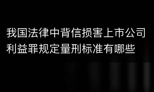 我国法律中背信损害上市公司利益罪规定量刑标准有哪些