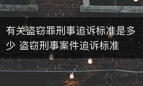 有关盗窃罪刑事追诉标准是多少 盗窃刑事案件追诉标准