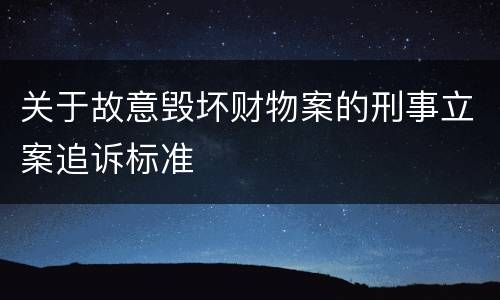关于故意毁坏财物案的刑事立案追诉标准