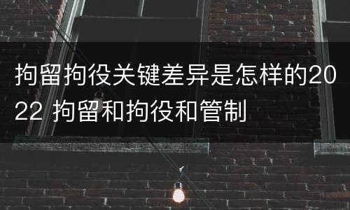 拘留拘役关键差异是怎样的2022 拘留和拘役和管制