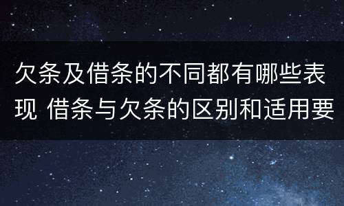 欠条及借条的不同都有哪些表现 借条与欠条的区别和适用要点