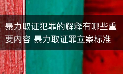 暴力取证犯罪的解释有哪些重要内容 暴力取证罪立案标准