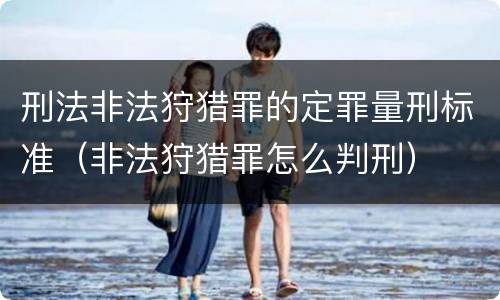 刑法非法狩猎罪的定罪量刑标准（非法狩猎罪怎么判刑）