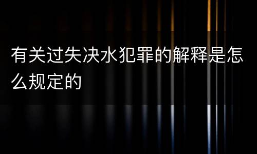 有关过失决水犯罪的解释是怎么规定的